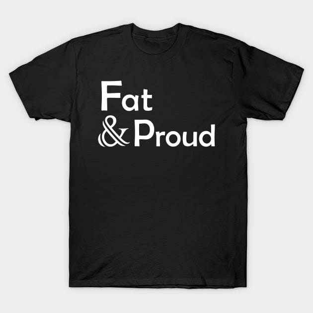 Fat & Proud (White Text Vers.) T-Shirt by VernenInk